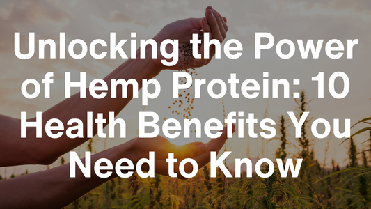 Unlocking the Power of Hemp Protein: 10 Health Benefits You Need to Know